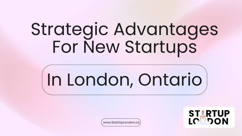 Strategic Advantages for New Startups in London, ON.
